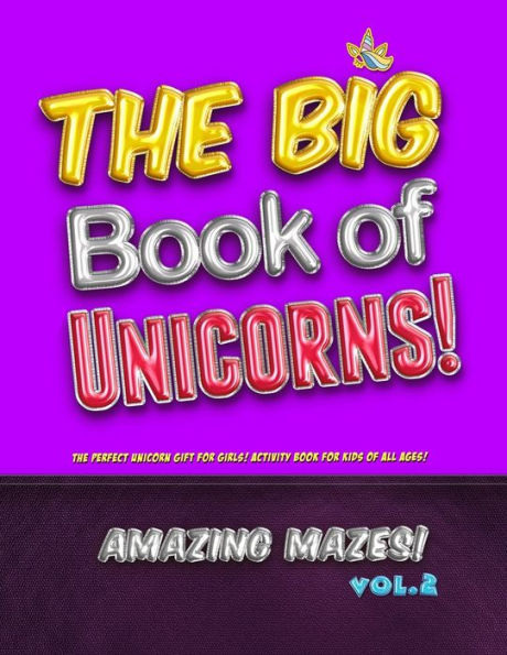 The Big Book Of Unicorns! Amazing Mazes! Vol. 2 : The Perfect Unicorn Gift For Girls! Activity Book For Kids Of All Ages!