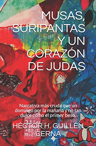 MUSAS, SURIPANTAS Y UN CORAZ??N DE JUDAS: Narrativa m??s cruda que un domingo por la ma??ana y no tan dulce como el primer beso. (Spanish Edition)