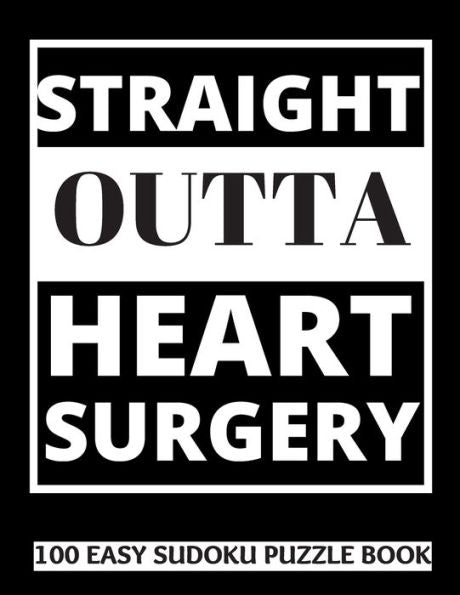 Straight Outta Heart Surgery: 100 Sudoku Puzzles Large Print | Perfect Post Heart Surgery Gift For Women, Men, Teens And Kids - Get Well Soon Activity ... Activities While Recovering From Surgery