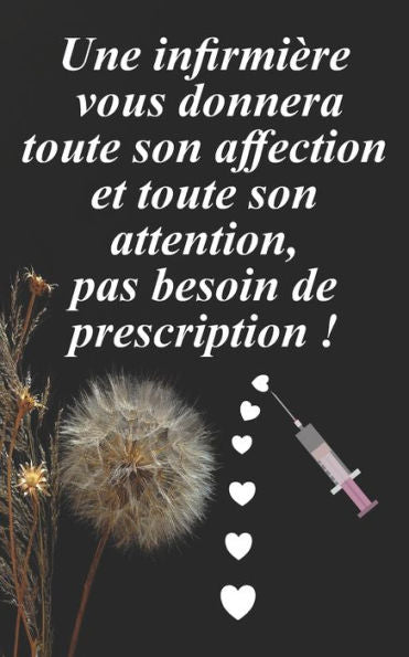 Une Infirmi?re Vous Donnera Toute Son Affection Et Toute Son Attention, Pas Besoin De Prescription ! : Cadeau Original Pour Une Infirmi?re Pour Son Anniversaire, No?l, D?but D'?cole, Fin D'?tudes