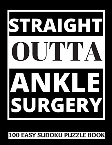 Straight Outta Ankle Surgery: 100 Sudoku Puzzles Large Print | Perfect Ankle Surgery Recovery Gift For Women, Men, Teens and Kids - Get Well Soon ... Activities While Recovering From Surgery