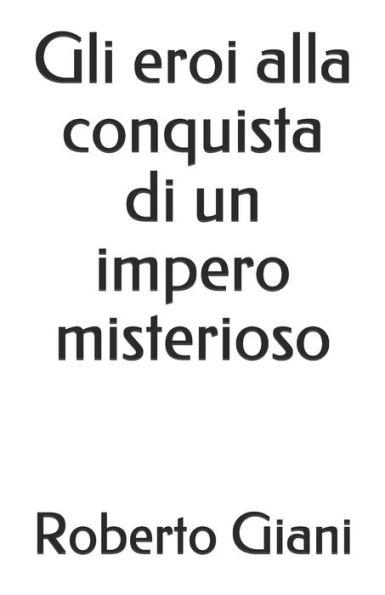 Gli eroi alla conquista di un impero misterioso (Italian Edition)