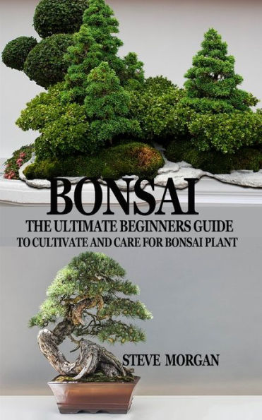BONSAI: The Ultimate Guide to Cultivate and Care for Bonsai Plant