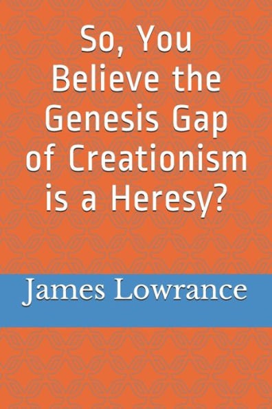 So, You Believe The Genesis Gap Of Creationism Is A Heresy?