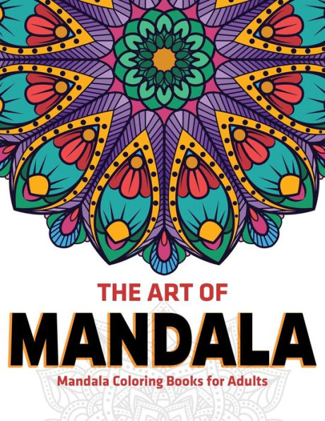 The Art Of Mandala : Mandala Coloring Books For Adults