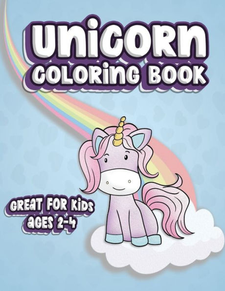 Unicorn Coloring Book Great For Kids Ages 2-4 : Fun Color Book For Toddlers & Kids Ages 2-4 Featuring 100 Simple Pages To Color!