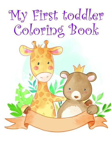My First Toddler Coloring Book : Children Coloring And Activity Books For Kids Ages 2-4, 4-8, Boys, Girls, Fun Early Learning