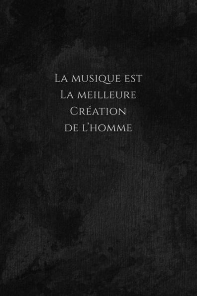 La musique est la meilleure creation de l'homme: Carnet de note ? Mon petit carnet ? | 110 pages vierges | format 6x9 po | 15,24 cm x 22,86 cm | Made In France (French Edition)
