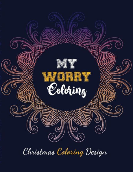 My Worry Coloring - Christmas Coloring Design : Anxiety Relief Christmas Pattern Coloring Book, Relaxation And Stress Reduction Color Therapy For Adults, Girls And Teens (Christmas Gift)