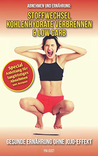 Abnehmen und Ern?±hrung: Stoffwechsel, Kohlenhydrate verbrennen und Low Carb (German Edition)
