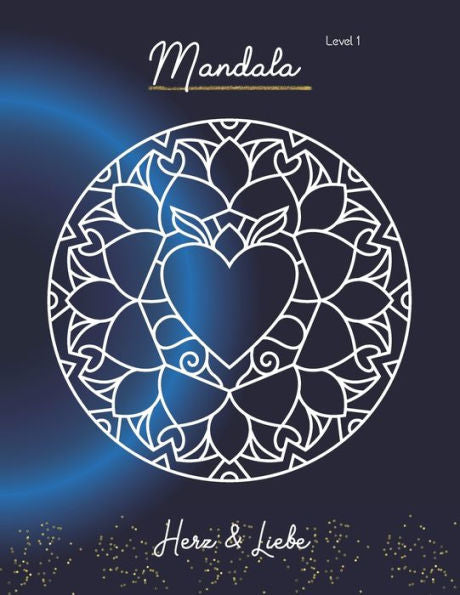 Mandala Herz & Liebe : Malbuch Mit Magischen Formen Und Muster F?r Mehr Ausgeglichenheit - Finde Zur?ck In Deine Mitte Und Sch?pfe Aus Deiner Eigenen Positiven Energie