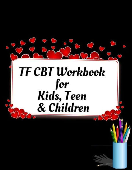 Tf Cbt Workbook For Kids, Teen And Children : Your Guide To Free From Frightening, Obsessive Or Compulsive Behavior, Help Children Overcome Anxiety, Fears And Face The World, Build Self-Esteem, Find Balance - 9781709233760