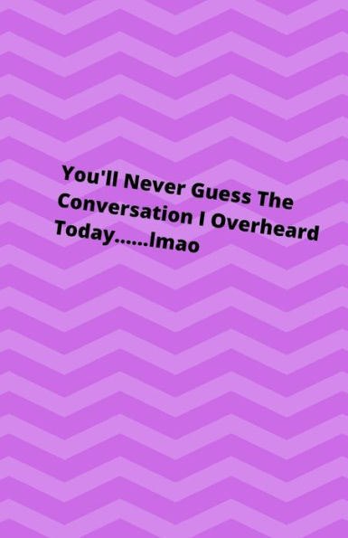 You'Ll Never Guess The Conversation I Overheard Today... ... . . Lmao