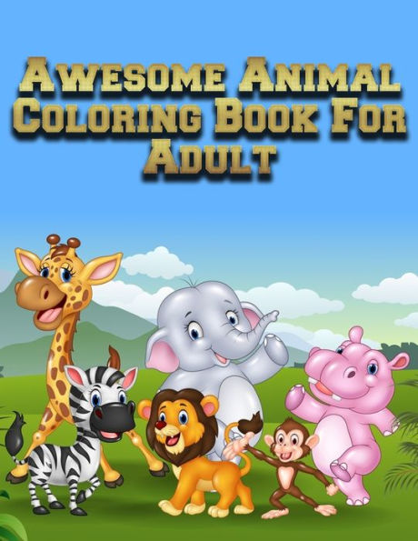 Awesome Animal Coloring Book For Adult: Awesome 100+ Coloring Animals, Birds, Mandalas, Butterflies, Flowers, Paisley Patterns, Garden Designs, and Amazing Swirls for Adults Relaxation