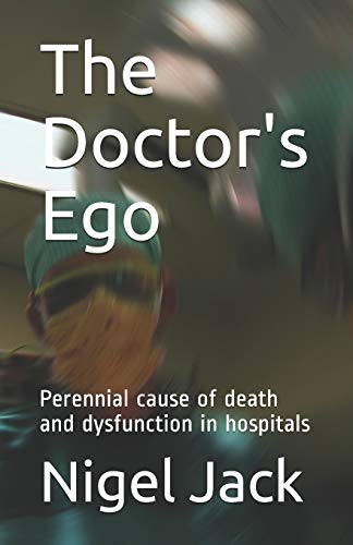 The Doctor's Ego: Perennial cause of death and dysfunction in hospitals