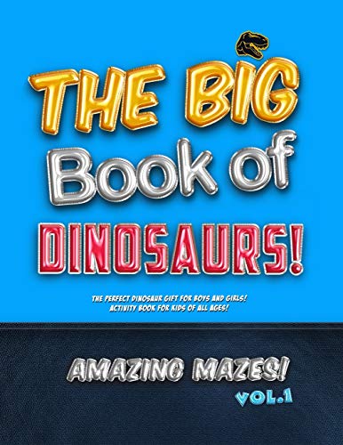 The Big Book of Dinosaurs! Amazing Mazes! Vol. 1: The Perfect Dinosaur Gift for Boys and Girls! Activity Book for Kids of All Ages!
