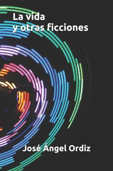 La Vida Y Otras Ficciones (Spanish Edition)