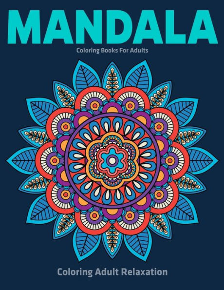 Coloring Adult Relaxation : Mandala Coloring Books For Adults: Stress Relieving Mandala Designs - 9781709807244
