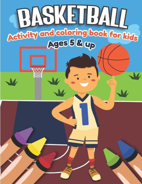 Basketball Activity and Coloring Book for kids Ages 5 and up: Fun for boys and girls, Preschool, Kindergarten