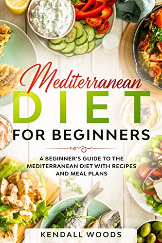 Mediterranean Diet for Beginners: A Beginner???s Guide to the Mediterranean Diet with Recipes and Meal Plans