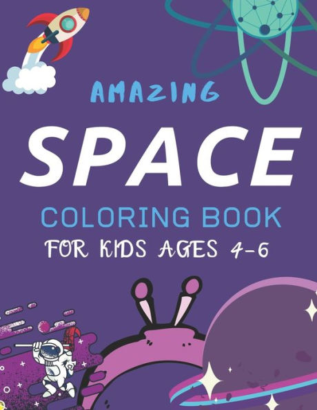 AMAZING SPACE COLORING BOOK FOR KIDS AGES 4-6: Explore, Fun with Learn and Grow, Fantastic Outer Space Coloring with Planets, Astronauts, Space Ships, ... for Boys or Girls who loves Space & Science