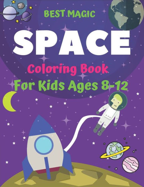 BEST MAGIC SPACE COLORING BOOK FOR KIDS AGES 8-12: Explore, Fun with Learn and Grow, Fantastic Outer Space Coloring with Planets, Astronauts, Space ... Books) Perfect Gift for Boys or Girls