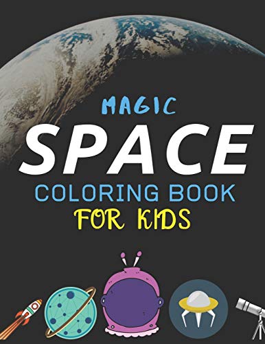 MAGIC SPACE COLORING BOOK FOR KIDS: Explore, Fun with Learn and Grow, Fantastic Outer Space Coloring with Planets, Astronauts, Space Ships, Rockets ... Girls. Unique gift for kids who loves Space