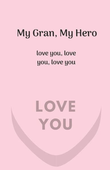 My Gran, My Hero. Love You, Love You, Love You