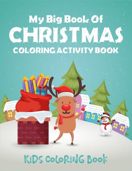 My Big Book Of Christmas Coloring Activity Book Kids Coloring Book : Creative Christmas Coloring Book With With Christmas Trees, Santa Claus, Reindeer, Snowman. Unique Artwork Christmas Coloring Activity Book For Kids. (Kids Christmas Coloring Book)
