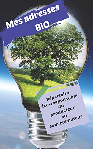 Mes adresses BIO: R??pertoire ??co-responsable du producteur au consommateur 100 pages 12 x 20 cm Fluide et pratique dans le processus de vos achats durables. (French Edition)-9781710254259