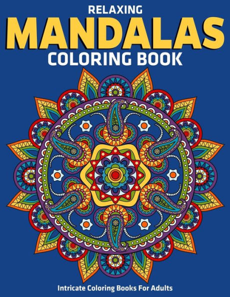 Intricate Coloring Books For Adults : Relaxing Mandalas Coloring Book: Stress Relieving Mandala Designs