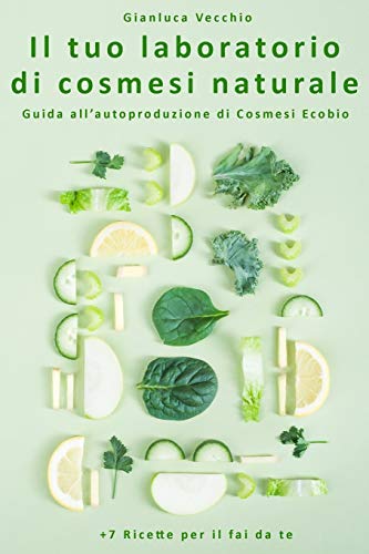 Il tuo laboratorio di cosmesi naturale: Guida all???autoproduzione di Cosmesi Ecobio +7 Ricette per il fai da te (Italian Edition)
