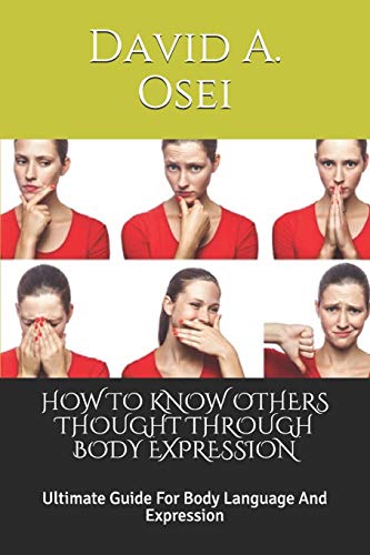HOW TO KNOW OTHERS THOUGHT THROUGH BODY EXPRESSION: Ultimate Guide For Body Language And Expression