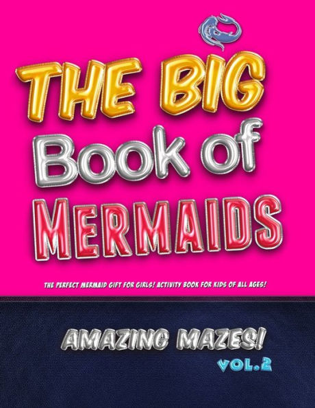 The Big Book Of Mermaids! Amazing Mazes! Vol. 2 : The Perfect Mermaid Gift For Girls! Activity Book For Kids Of All Ages!