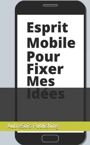 Esprit mobile pour fixer mes idees (French Edition)