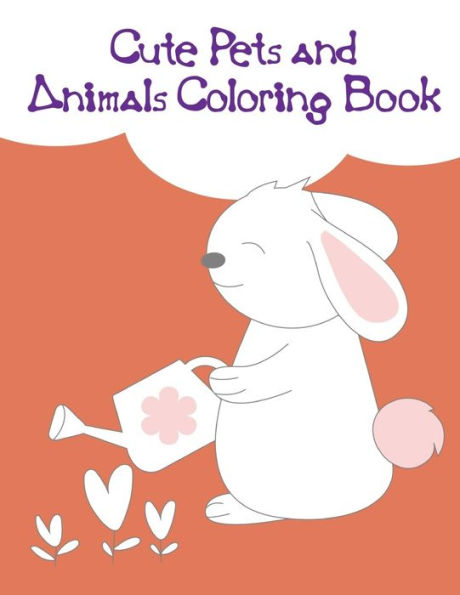Cute Pets And Animals Coloring Book: Children Coloring And Activity Books For Kids Ages 3-5, 6-8, Boys, Girls, Early Learning (Education Kids)