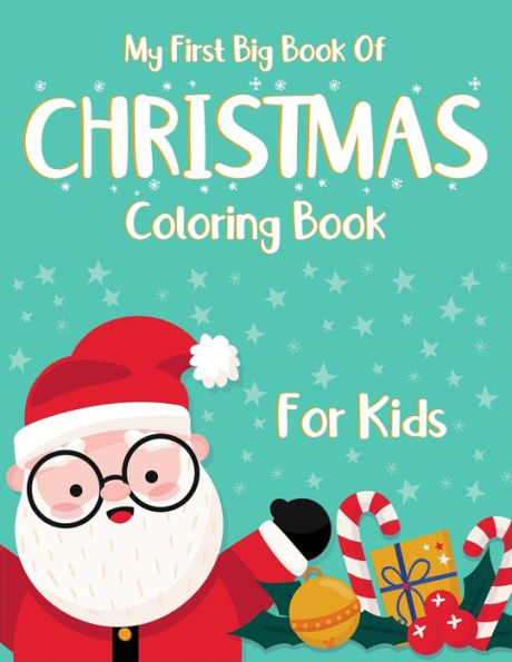 My First Big Book Of Christmas Coloring Book For Kids : Christmas Coloring And Activity Books For Kids Ages 2-4, 4-6. High Quality Christmas Artwork- Santa Claus, Snowman, Reindeer And Many More. (Kids Christmas Collection Coloring Book)