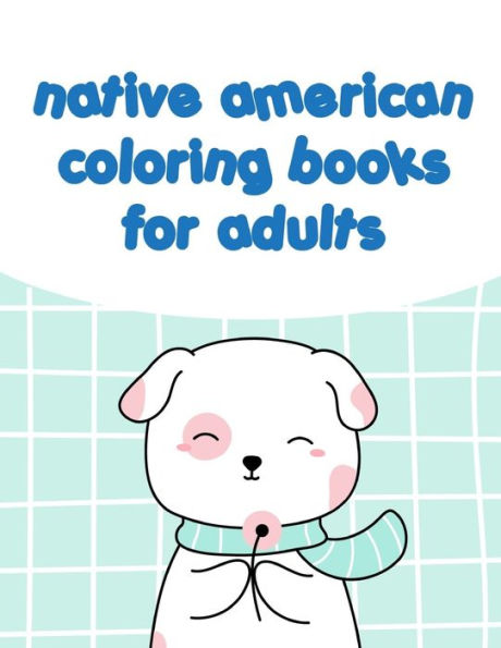 Native American Coloring Books For Adults: Art Beautiful And Unique Design For Baby ,Toddlers Learning (Art Hobbies)