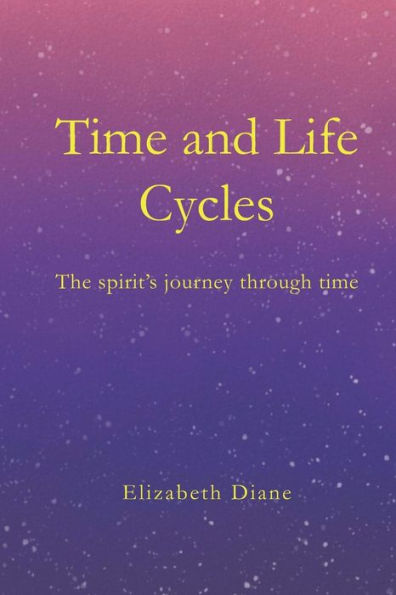 Time And Life Cycles : The Spirit's Journey Through Time