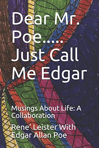 Dear Mr. Poe.....Just Call Me Edgar: Musings About Life: A Collaboration