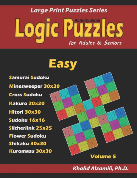 Activity Book: Logic Puzzles for Adults & Seniors: 100 Easy Logic Puzzles (Samurai Sudoku, Minesweeper, Cross Sudoku, Numbrix, Fillomino, ... and Kuromasu). (Large Print Puzzles Series)
