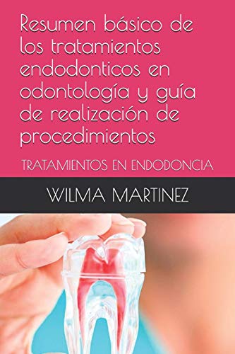Resumen básico de los tratamientos endodonticos en odontología y guía de realización de procedimientos: TRATAMIENTOS EN ENDODONCIA (Spanish Edition)