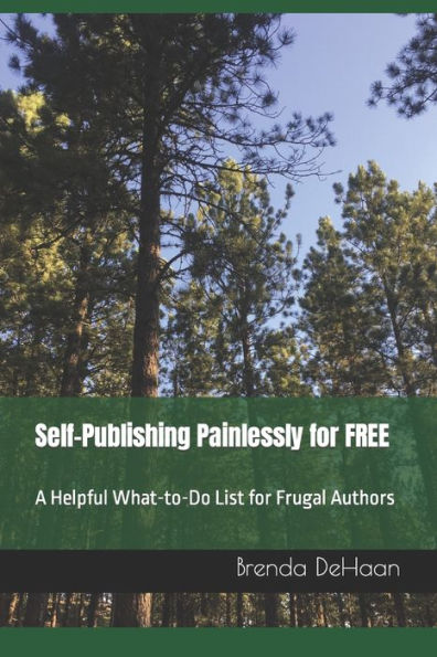 Self-Publishing Painlessly For Free : A Helpful What-To-Do List For Frugal Authors