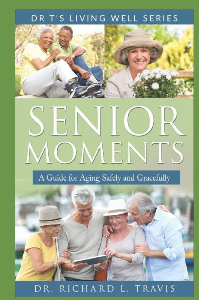 Senior Moments : A Guide For Aging Safely And Gracefully