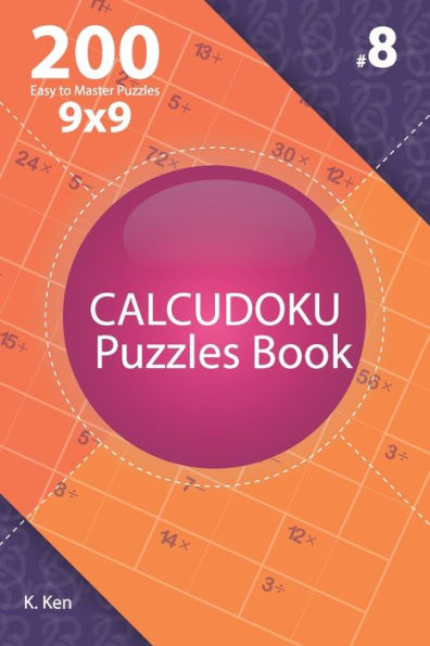 Calcudoku - 200 Easy To Master Puzzles 9X9 (Volume 8)