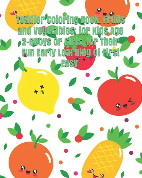 Toddler Coloring Book. Fruits And Vegetables : For Kids Age 2-6Boys Or Girls, For Their Fun Early Learning Of First Easy Words.: Baby Activity Coloring Book