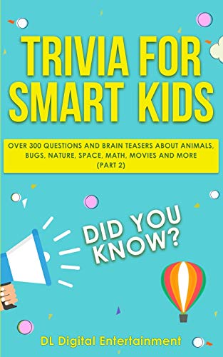 Trivia for Smart Kids (Part 2): Over 300 Questions About Animals, Bugs, Nature, Space, Math, Movies and So Much More