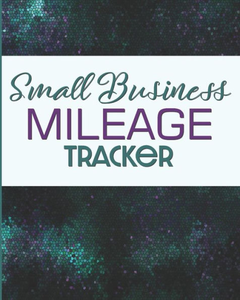 Small Business Mileage Tracker : Record Locations, Reasons For Travel, And Total Mileage - 9781712072400