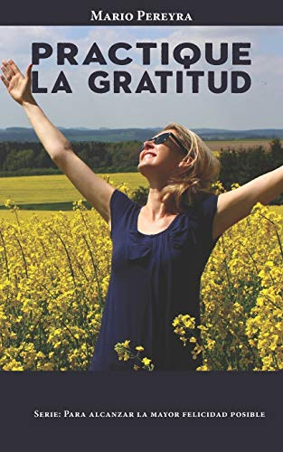 Practique la gratitud (Para alcanzar la mayor felicidad posible) (Spanish Edition)