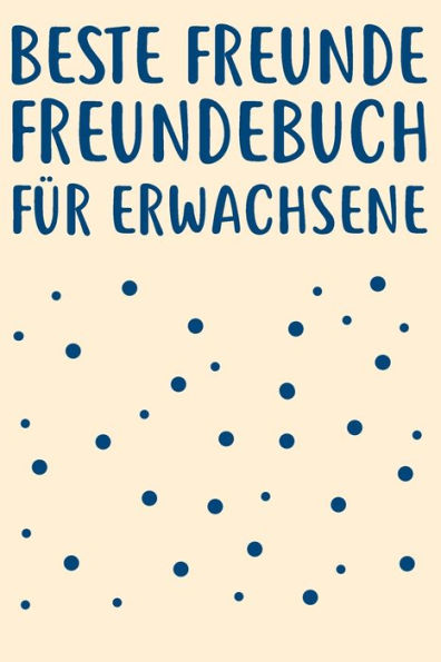 Beste Freunde Freundebuch fu¨r Erwachsene: Freundebuch Erwachsene Freundschaft Geschenke fUr Beste Freunde Lustig Freundschaftsbuch fUr mehr als 30 Freunde DIN A5 (German Edition)